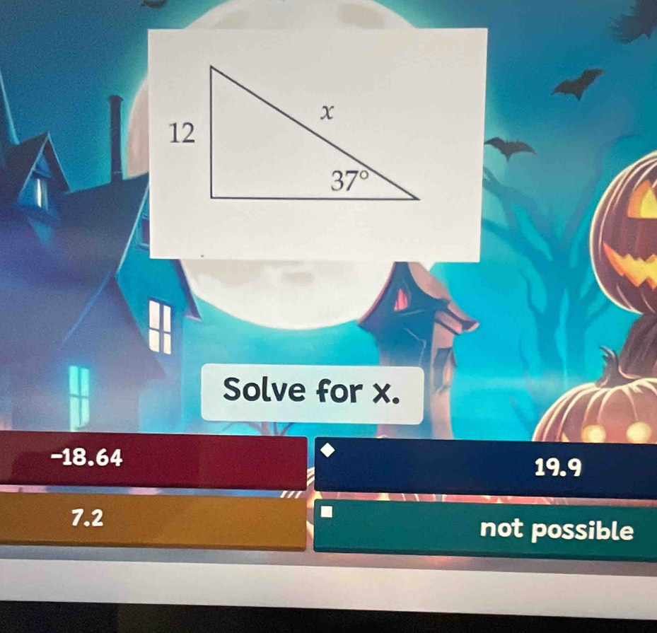 Solve for x.
-18.64
19.9
7.2 not possible