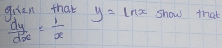 giten that y=ln x show that
 dy/dx = 1/x 