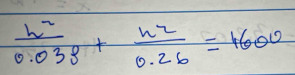  h^2/0.038 + h^2/0.26 =1600