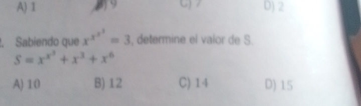 9
A) 1 C) 7 D) 2
2. Sabiendo que x^(x^x^3)=3 , determine el valor de S.
S=x^(x^3)+x^3+x^6
A) 10 B) 12 C) 14 D) 15