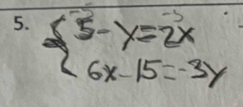 beginarrayl 5-y=2x 6x-15=-3yendarray.