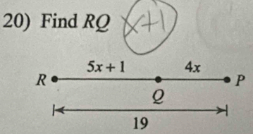 Find RQ
5x+1 4x
R
P
Q
19