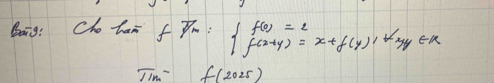 baig: Cho han f ym: beginarrayl f(0)=2 f(2+y)=x+f(y)+f(y∈ Rendarray.
Tim^- f(2025)