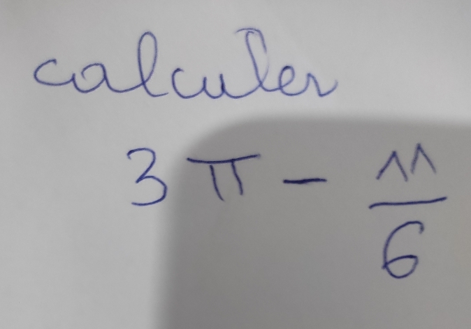 calculer
3π - π /6 