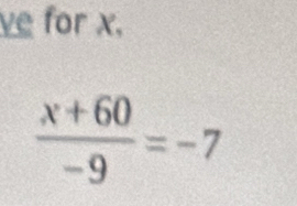 ye for x.
 (x+60)/-9 =-7