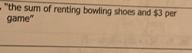 “`the sum of renting bowling shoes and $3 per 
game"