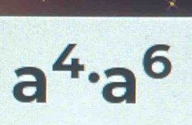 a^4· a^6