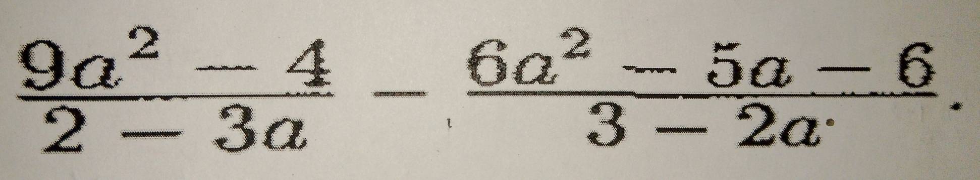  (9a^2-4)/2-3a - (6a^2-5a-6)/3-2a .