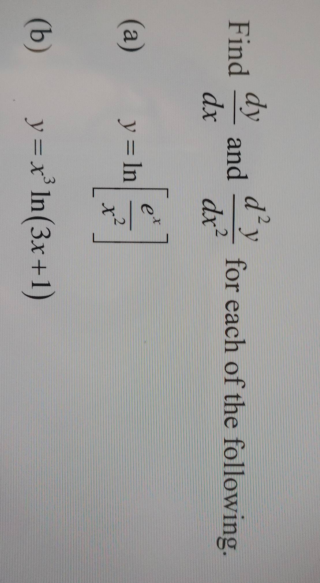 Find  dy/dx  and  d^2y/dx^2  for each of the following. 
(a)
y=ln [ e^x/x^2 ]
(b) y=x^3ln (3x+1)