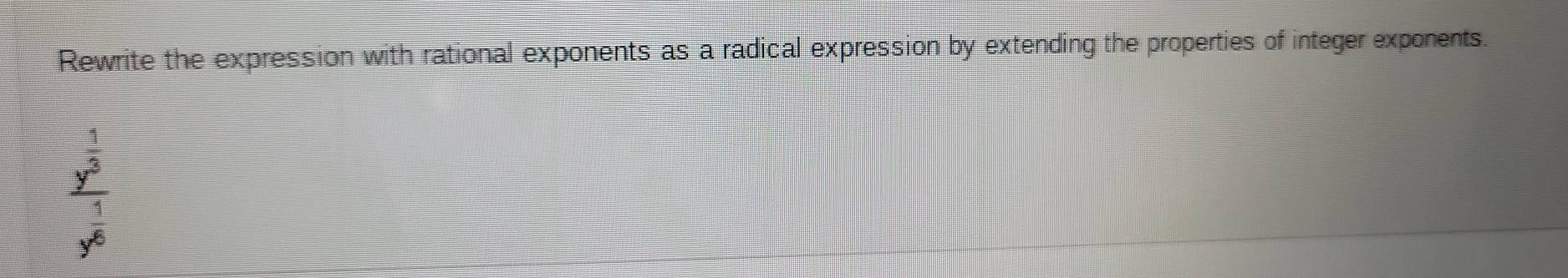 Rewrite the expression with rational exponents as a radical expression by extending the properties of integer exponents.
frac y^(frac 1)5y^(frac 1)6