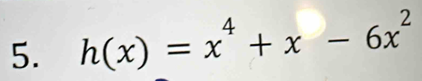 h(x)=x^4+x-6x^2