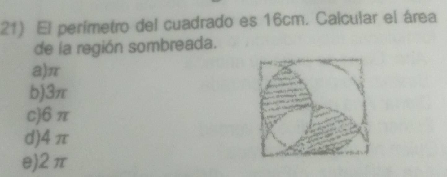 El perímetro del cuadrado es 16cm. Calcular el área
de la región sombreada.
a) π
b) 3π
c) 6 π
d) 4π
e) 2π