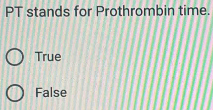 PT stands for Prothrombin time.
True
False