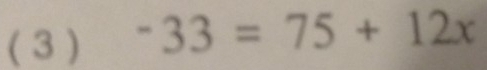 ( 3 ) -33=75+12x