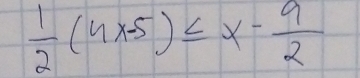  1/2 (4x-5)≤ x- 9/2 