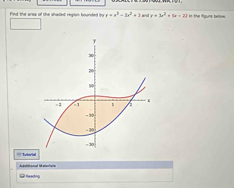 SCAECT6.1:00T-002.WATUT.
Find the area of the shaded region bounded by y=x^3-2x^2+3 and y=3x^2+5x-22 in the figure below.
Tutorial
Additional Materials
Reading