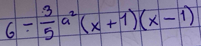 6- 3/5 a^2(x+1)(x-1)