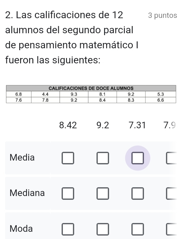 Las calificaciones de 12 3 puntos
alumnos del segundo parcial
de pensamiento matemático I
fueron las siguientes:
8.42 9.2 7.31 7.9
Media
Mediana
Moda