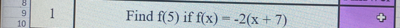 8 
9 1 Find f(5) if f(x)=-2(x+7)
10