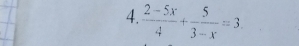  (2-5x)/4 + 5/3-x =3.