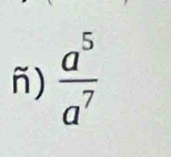  a^5/a^7 