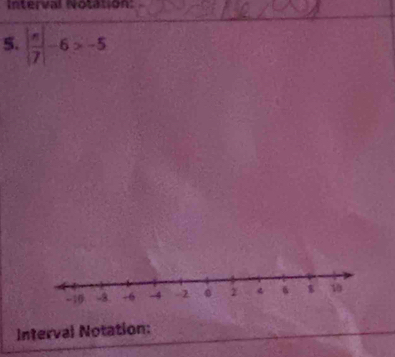 Interval Notation: 
5. | n|/7 |-6>-5
Interval Notation: