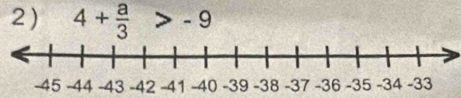 2 ) 4+ a/3 >-9