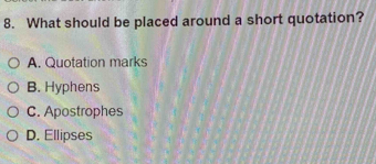 What should be placed around a short quotation?
A. Quotation marks
B. Hyphens
C. Apostrophes
D. Ellipses