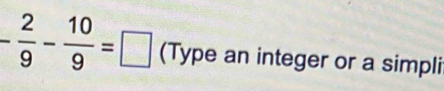 - 2/9 - 10/9 =□ (Type an integer or a simpli