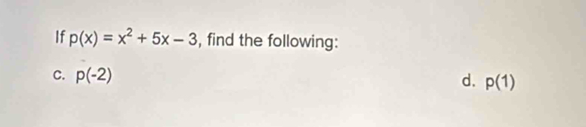 If p(x)=x^2+5x-3 , find the following: 
C. p(-2)
d. p(1)