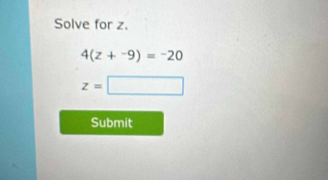 Solve for z.
4(z+-4(z+^-20
z=□
Submit