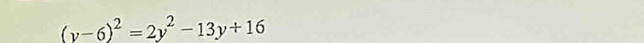 (y-6)^2=2y^2-13y+16