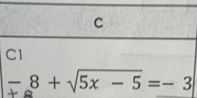 C1
- 8 + √5x − 5 =− 3