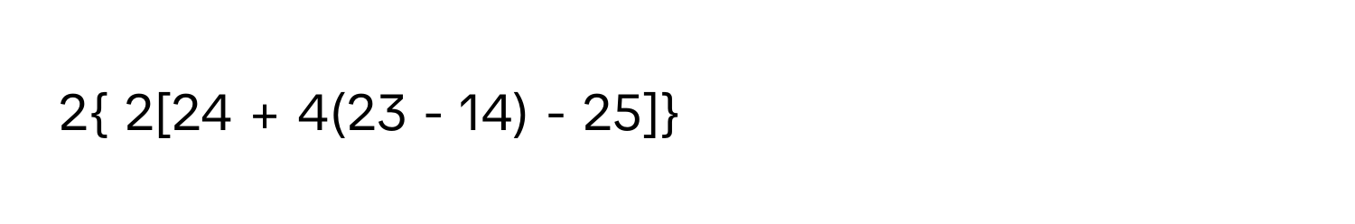 2 2[24 + 4(23 - 14) - 25]