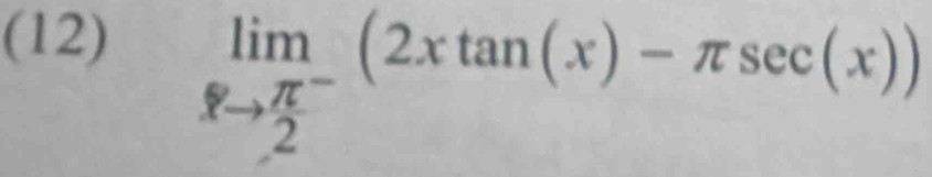 (12)
limlimits _xto  (π^-)/2 (2xtan (x)-π sec (x))