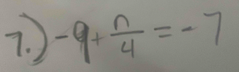 -9+ n/4 =-7