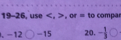 19-26, use , , or = to compar 
. -12 -15 20. - 1/3 