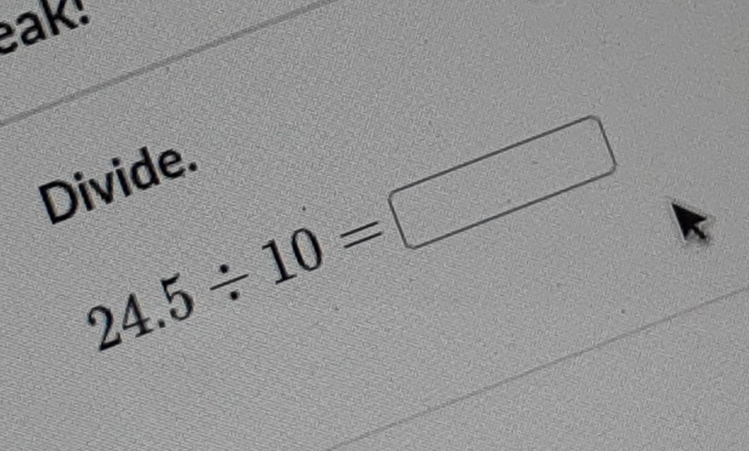 ak!
24.5/ 10=□
Divide