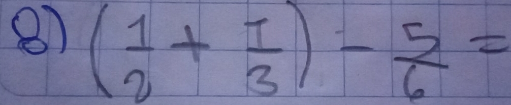 81 ( 1/2 + 1/3 )- 5/6 =