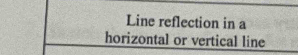 Line reflection in a 
horizontal or vertical line