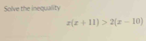 Solve the inequality
x(x+11)>2(x-10)