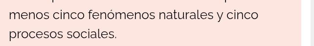 menos cinco fenómenos naturales y cinco 
procesos sociales.