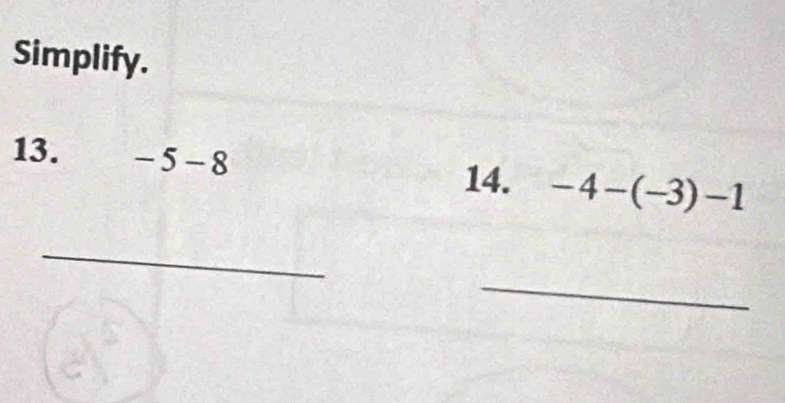 Simplify. 
13. 
_ -5-8
14. -4-(-3)-1
_