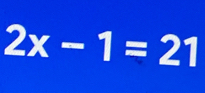 2x-1=21