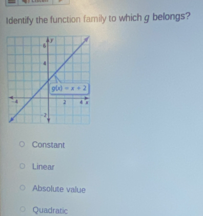 Identify the function family to which g belongs?
Constant
Linear
Absolute value
Quadratic