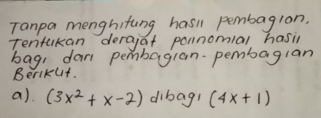 Tanpa menghifung hasll pembagion. 
Tentukan derajat pollnomial hasil 
bag, dan pembagian-pembaglan 
Berikut. 
a). (3x^2+x-2) dibagl (4x+1)