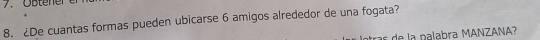 Obtener 
8. ¿De cuantas formas pueden ubicarse 6 amigos alrededor de una fogata? 
de la palabra MANZANA?