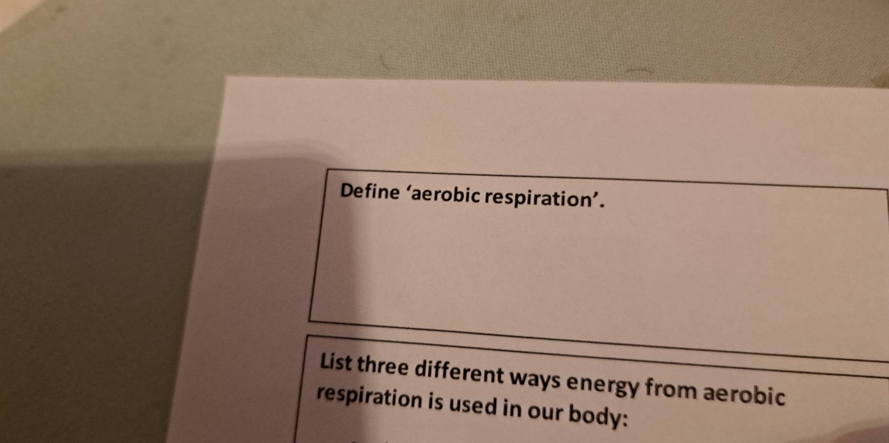 Define ‘aerobic respiration’. 
List three different ways energy from aerobic 
respiration is used in our body: