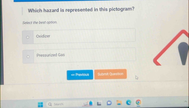 Which hazard is represented in this pictogram?
Select the best option.
Oxidizer
Pressurized Gas
Previous Submit Question
Search