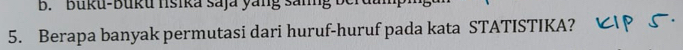 Buku-Buku lsika saja yang sanng B 
5. Berapa banyak permutasi dari huruf-huruf pada kata STATISTIKA?